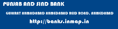 PUNJAB AND SIND BANK  GUJARAT AHMADABAD AHMEDABAD REID ROAD, AHMEDABAD  banks information 